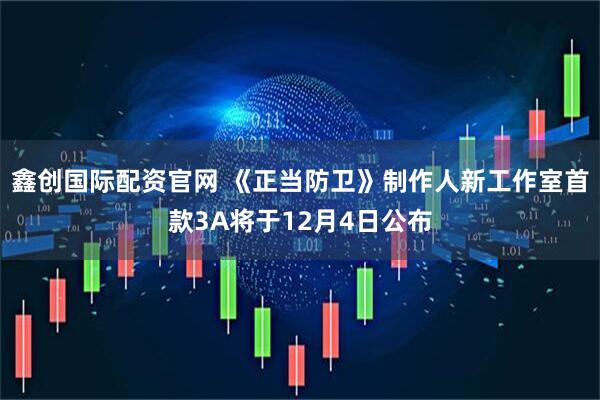 鑫创国际配资官网 《正当防卫》制作人新工作室首款3A将于12月4日公布