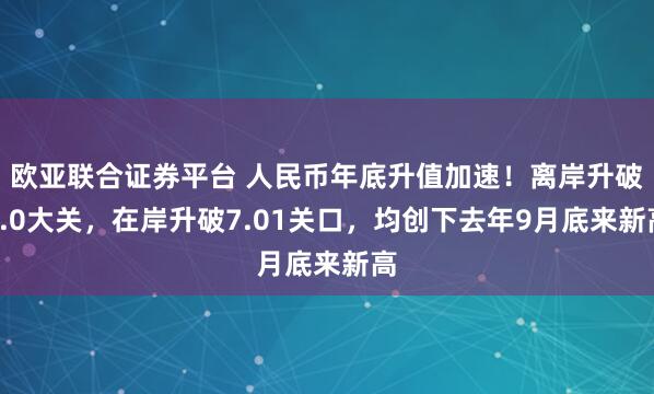 欧亚联合证券平台 人民币年底升值加速！离岸升破7.0大关，在岸升破7.01关口，均创下去年9月底来新高