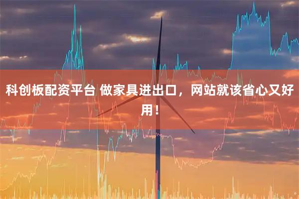 科创板配资平台 做家具进出口，网站就该省心又好用！